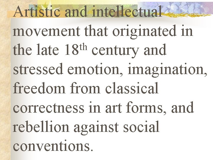 Artistic and intellectual movement that originated in th the late 18 century and stressed