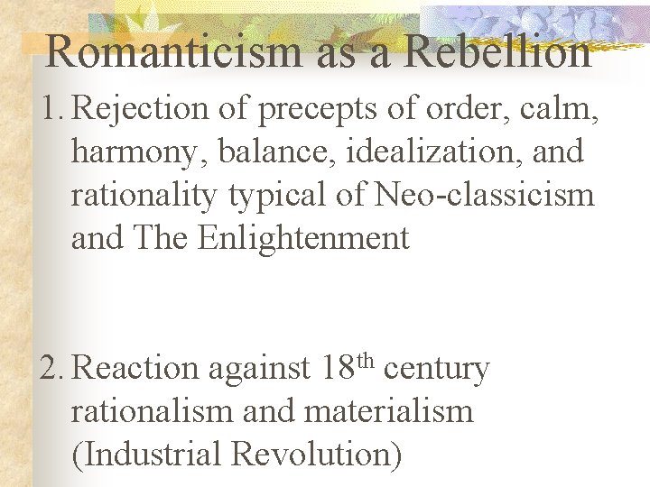 Romanticism as a Rebellion 1. Rejection of precepts of order, calm, harmony, balance, idealization,