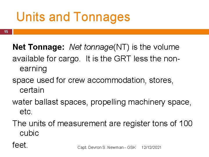 Units and Tonnages 15 Net Tonnage: Net tonnage(NT) is the volume available for cargo.