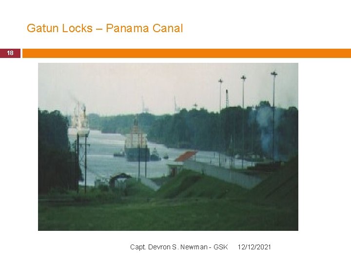 Gatun Locks – Panama Canal 18 Capt. Devron S. Newman - GSK 12/12/2021 