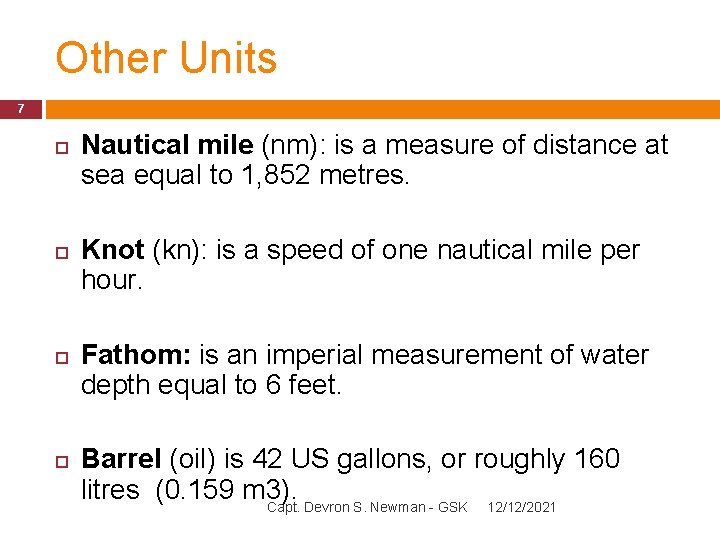 Other Units 7 Nautical mile (nm): is a measure of distance at sea equal