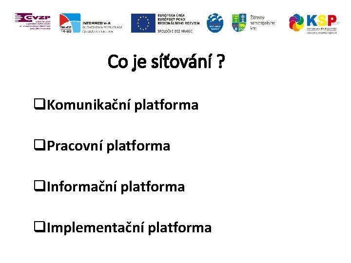 Co je síťování ? q. Komunikační platforma q. Pracovní platforma q. Informační platforma q.