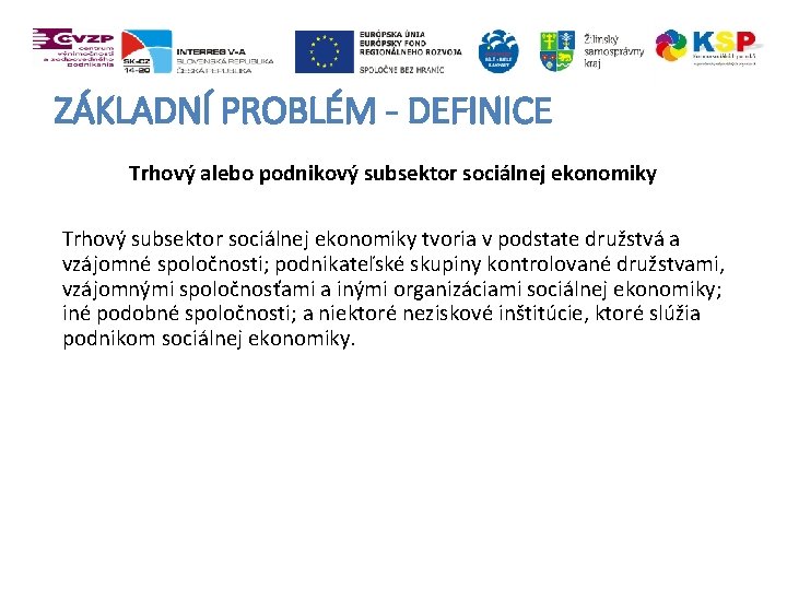 ZÁKLADNÍ PROBLÉM - DEFINICE Trhový alebo podnikový subsektor sociálnej ekonomiky Trhový subsektor sociálnej ekonomiky