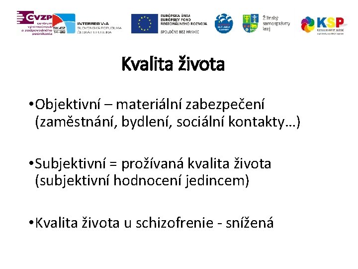 Kvalita života • Objektivní – materiální zabezpečení (zaměstnání, bydlení, sociální kontakty…) • Subjektivní =