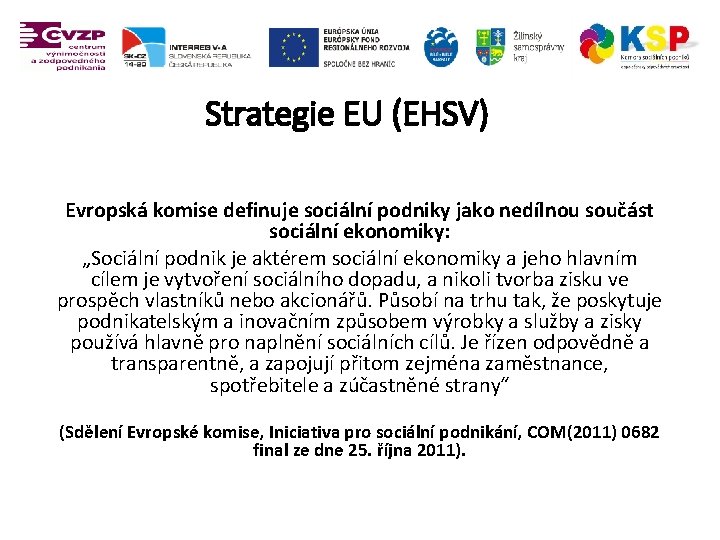 Strategie EU (EHSV) Evropská komise definuje sociální podniky jako nedílnou součást sociální ekonomiky: „Sociální