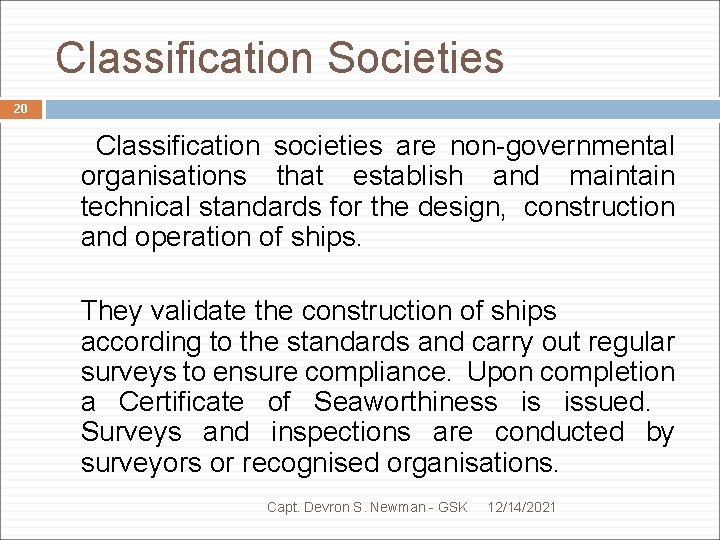 Classification Societies 20 Classification societies are non-governmental organisations that establish and maintain technical standards