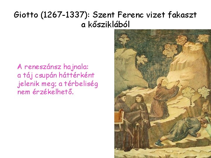Giotto (1267 -1337): Szent Ferenc vizet fakaszt a kősziklából A reneszánsz hajnala: a táj