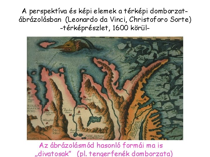 A perspektíva és képi elemek a térképi domborzatábrázolásban (Leonardo da Vinci, Christoforo Sorte) -térképrészlet,