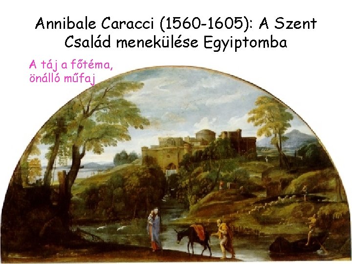 Annibale Caracci (1560 -1605): A Szent Család menekülése Egyiptomba A táj a főtéma, önálló