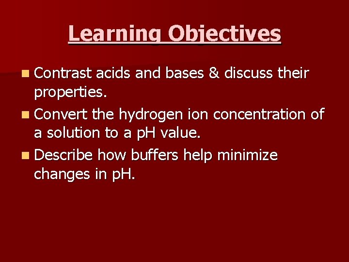 Learning Objectives n Contrast acids and bases & discuss their properties. n Convert the