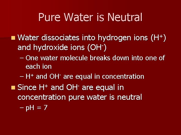 Pure Water is Neutral n Water dissociates into hydrogen ions (H+) and hydroxide ions