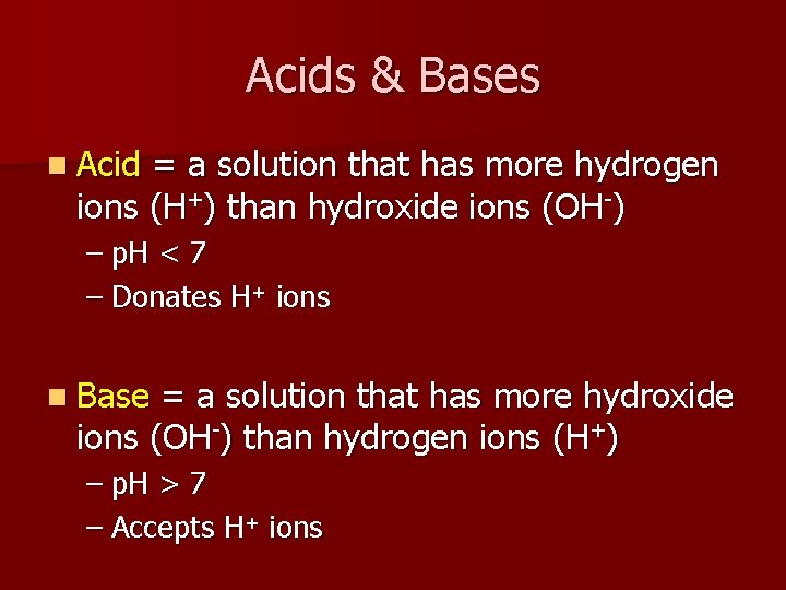 Acids & Bases n Acid = a solution that has more hydrogen ions (H+)