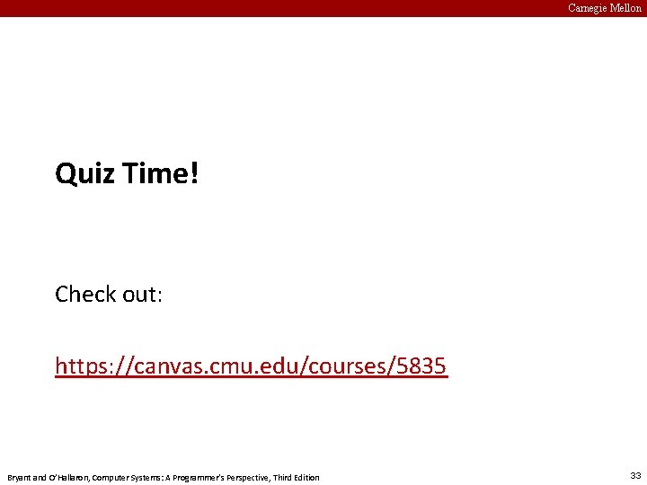 Carnegie Mellon Quiz Time! Check out: https: //canvas. cmu. edu/courses/5835 Bryant and O’Hallaron, Computer