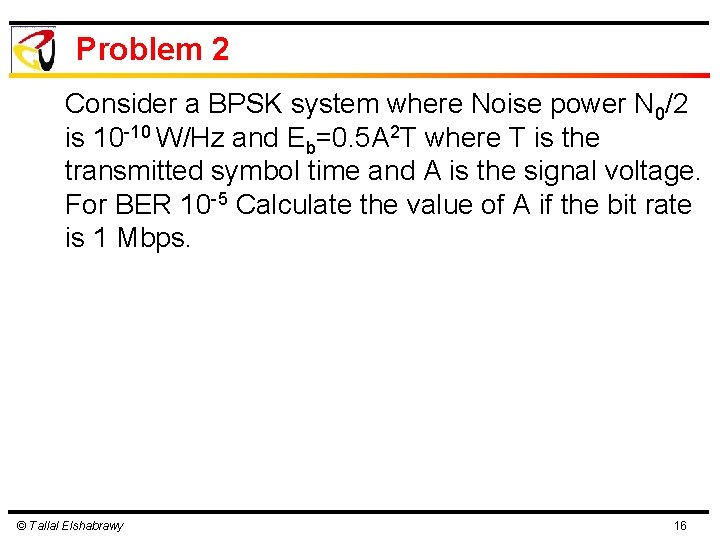 Problem 2 Consider a BPSK system where Noise power N 0/2 is 10 -10