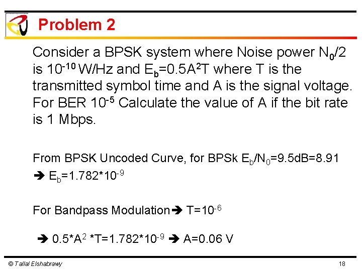 Problem 2 Consider a BPSK system where Noise power N 0/2 is 10 -10 Problem 2 Consider a BPSK system where Noise power N 0/2 is 10 -10
