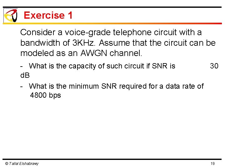 Exercise 1 Consider a voice-grade telephone circuit with a bandwidth of 3 KHz. Assume