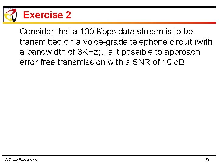 Exercise 2 Consider that a 100 Kbps data stream is to be transmitted on