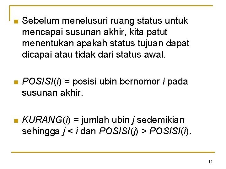 n Sebelum menelusuri ruang status untuk mencapai susunan akhir, kita patut menentukan apakah status