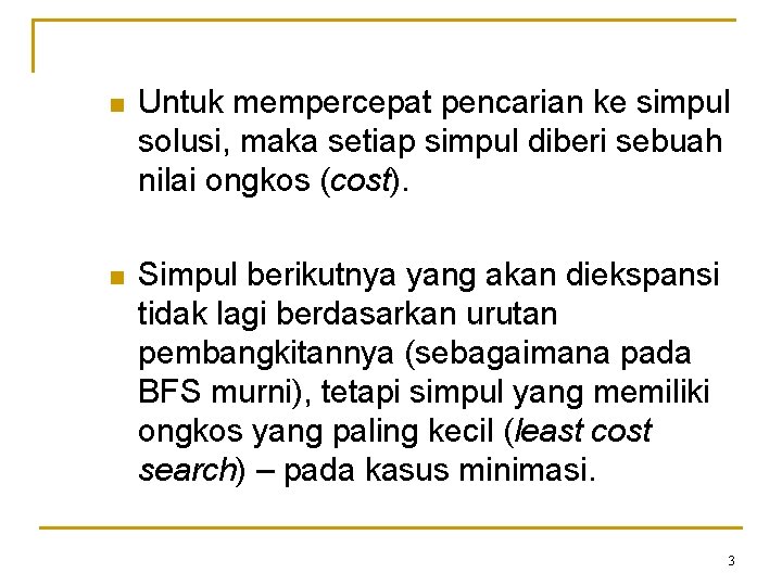 n Untuk mempercepat pencarian ke simpul solusi, maka setiap simpul diberi sebuah nilai ongkos