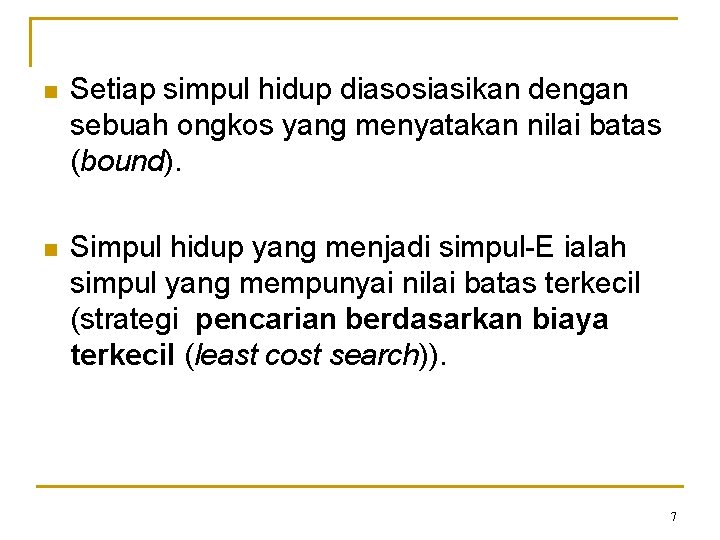 n Setiap simpul hidup diasosiasikan dengan sebuah ongkos yang menyatakan nilai batas (bound). n