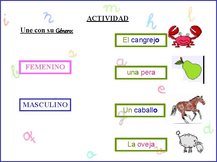 ACTIVIDAD Une con su Género: El cangrejo FEMENINO MASCULINO una pera Un caballo La