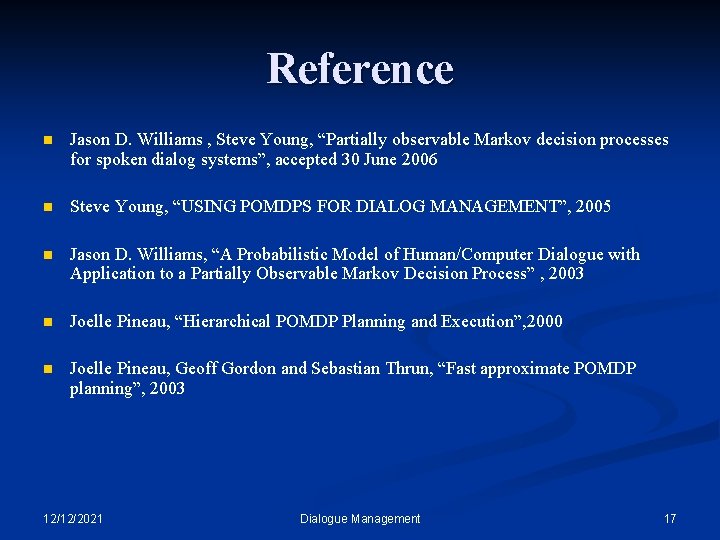 Reference n Jason D. Williams , Steve Young, “Partially observable Markov decision processes for