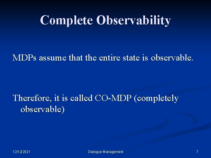 Complete Observability MDPs assume that the entire state is observable. Therefore, it is called