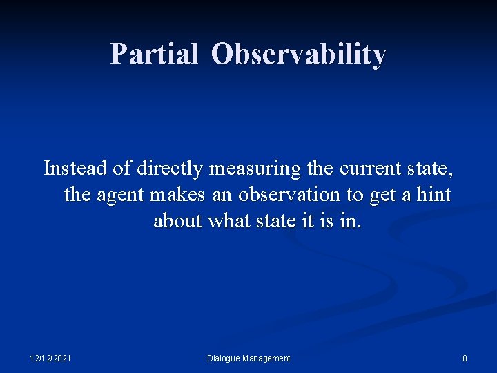 Partial Observability Instead of directly measuring the current state, the agent makes an observation