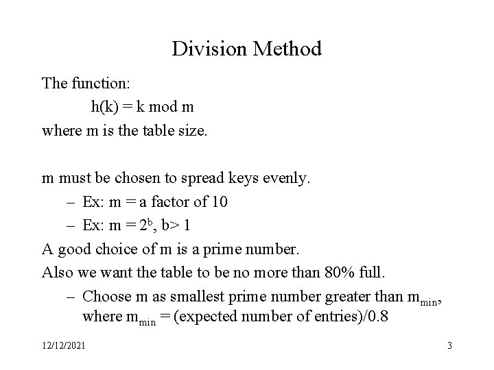 Division Method The function: h(k) = k mod m where m is the table