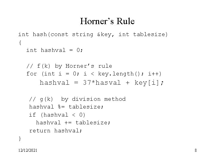 Horner’s Rule int hash(const string &key, int tablesize) { int hashval = 0; //