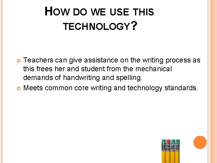 HOW DO WE USE THIS TECHNOLOGY? Teachers can give assistance on the writing process