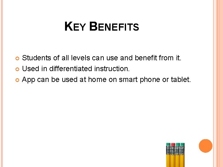 KEY BENEFITS Students of all levels can use and benefit from it. Used in