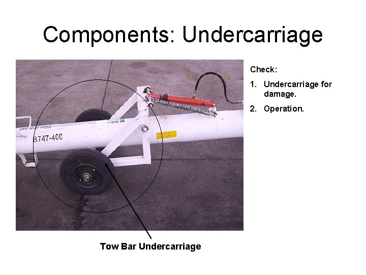 Components: Undercarriage Check: 1. Undercarriage for damage. 2. Operation. Tow Bar Undercarriage 