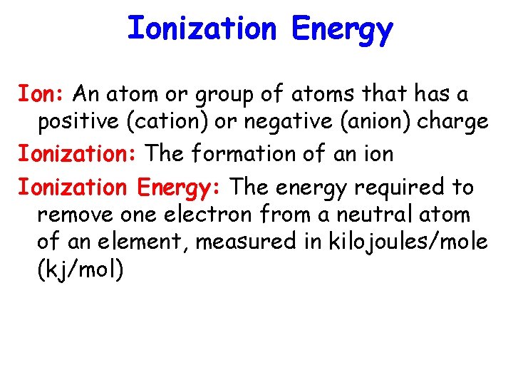 Ionization Energy Ion: An atom or group of atoms that has a positive (cation)