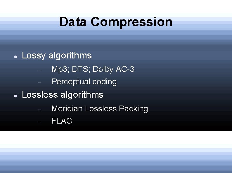 Data Compression Lossy algorithms Mp 3; DTS; Dolby AC-3 Perceptual coding Lossless algorithms Meridian