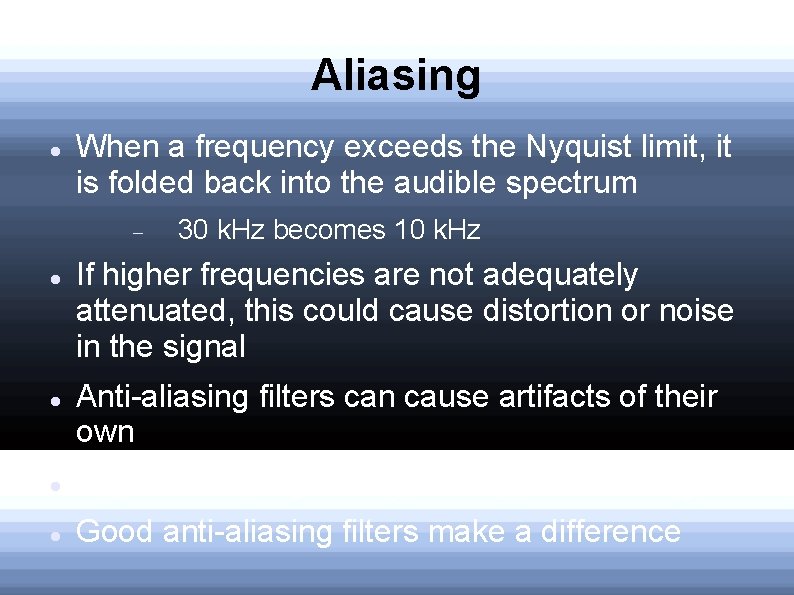 Aliasing When a frequency exceeds the Nyquist limit, it is folded back into the