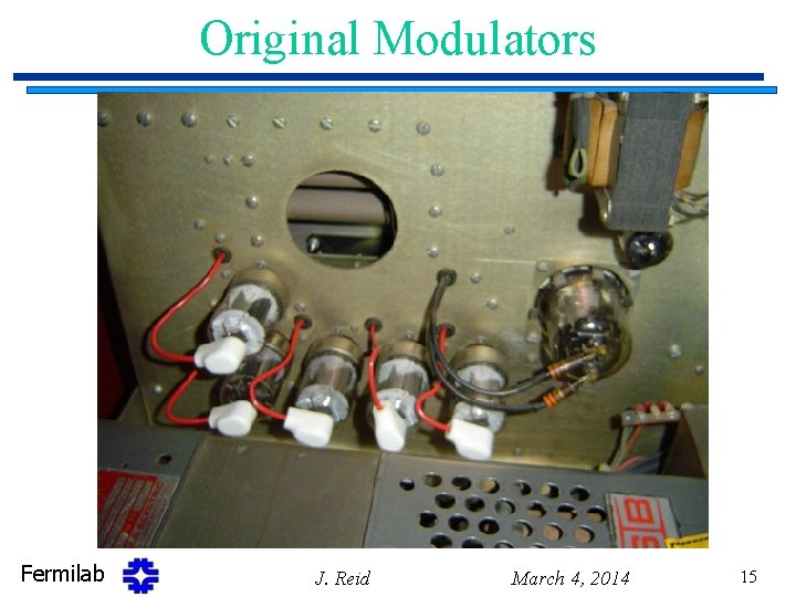 Original Modulators Fermilab J. Reid March 4, 2014 15 