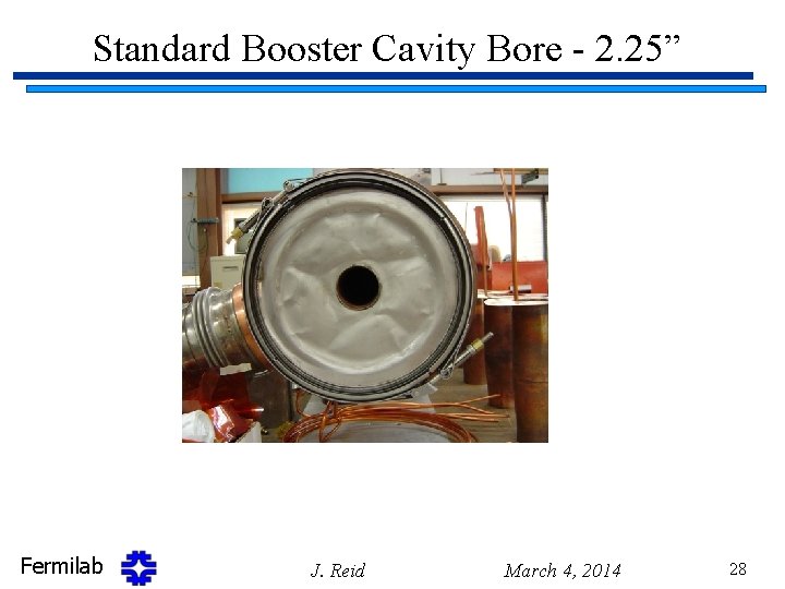 Standard Booster Cavity Bore - 2. 25” Fermilab J. Reid March 4, 2014 28