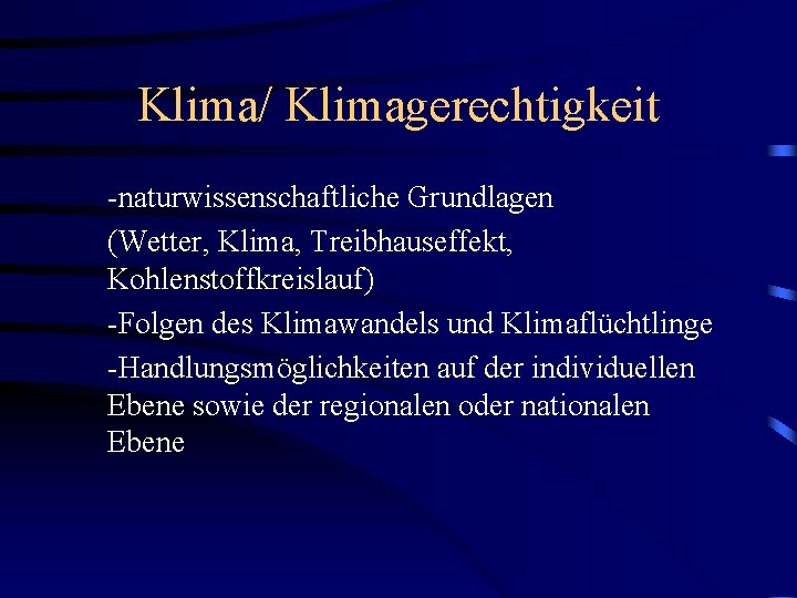 Klima/ Klimagerechtigkeit -naturwissenschaftliche Grundlagen (Wetter, Klima, Treibhauseffekt, Kohlenstoffkreislauf) -Folgen des Klimawandels und Klimaflüchtlinge -Handlungsmöglichkeiten