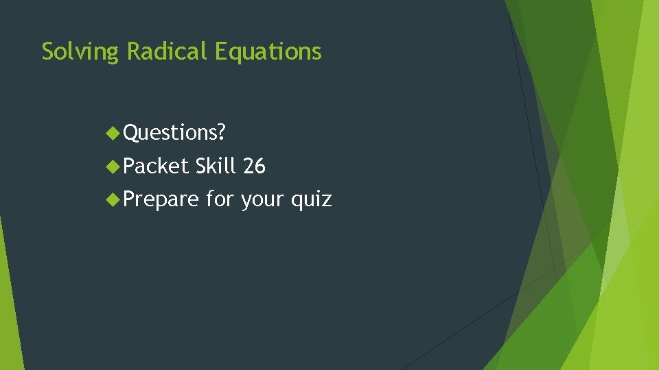 Solving Radical Equations Questions? Packet Skill 26 Prepare for your quiz 