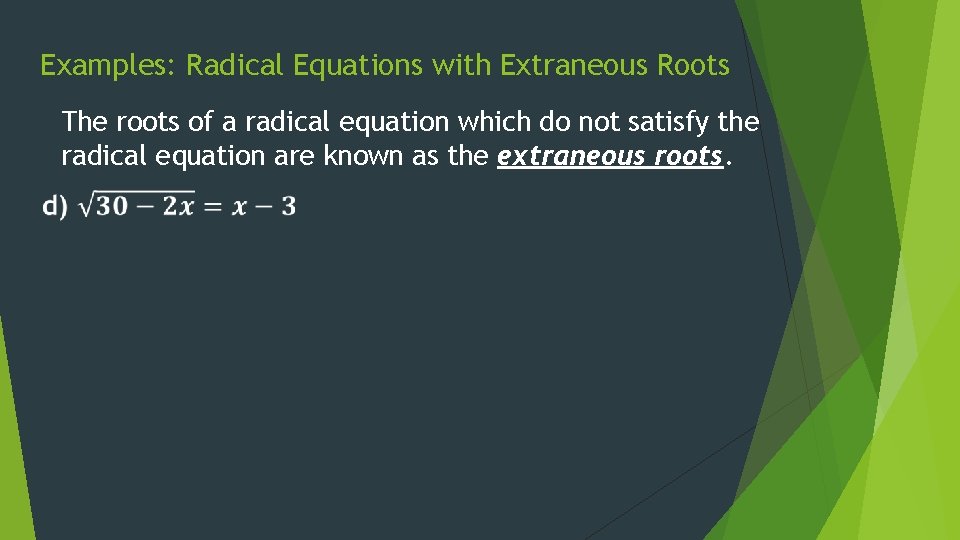 Examples: Radical Equations with Extraneous Roots The roots of a radical equation which do