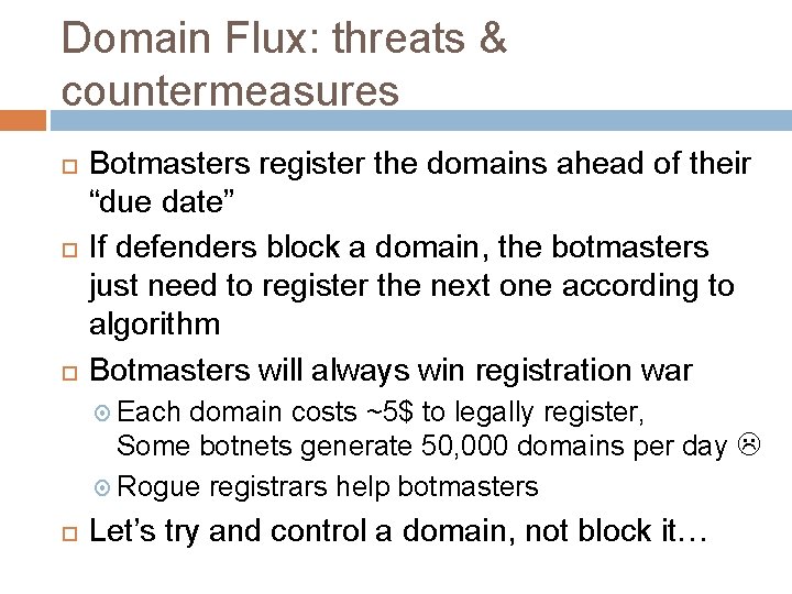 Domain Flux: threats & countermeasures Botmasters register the domains ahead of their “due date”