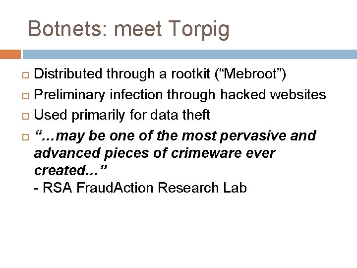 Botnets: meet Torpig Distributed through a rootkit (“Mebroot”) Preliminary infection through hacked websites Used