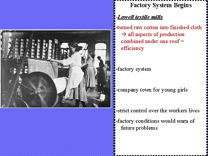 Factory System Begins -Lowell textile mills -turned raw cotton into finished cloth all aspects