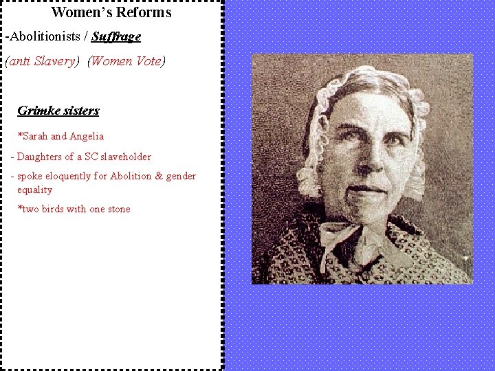 Women’s Reforms -Abolitionists / Suffrage (anti Slavery) (Women Vote) Grimke sisters *Sarah and Angelia