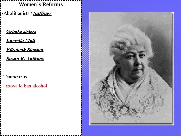 Women’s Reforms -Abolitionists / Suffrage Grimke sisters Lucretia Mott Elizabeth Stanton Susan B. Anthony