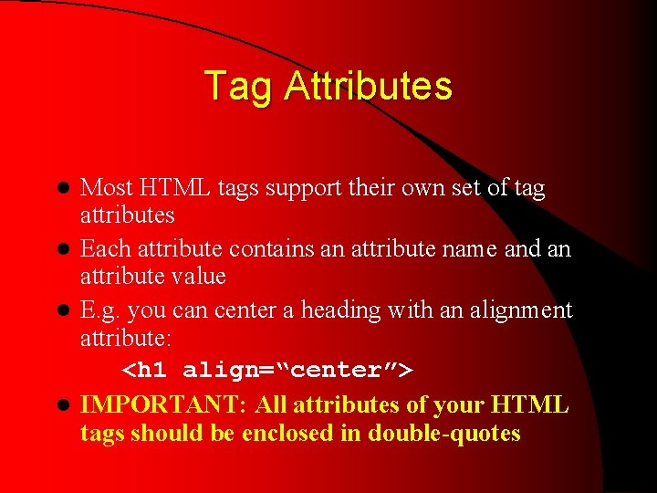 Tag Attributes Most HTML tags support their own set of tag attributes l Each