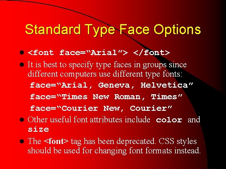 Standard Type Face Options <font face=“Arial”> </font> l It is best to specify type