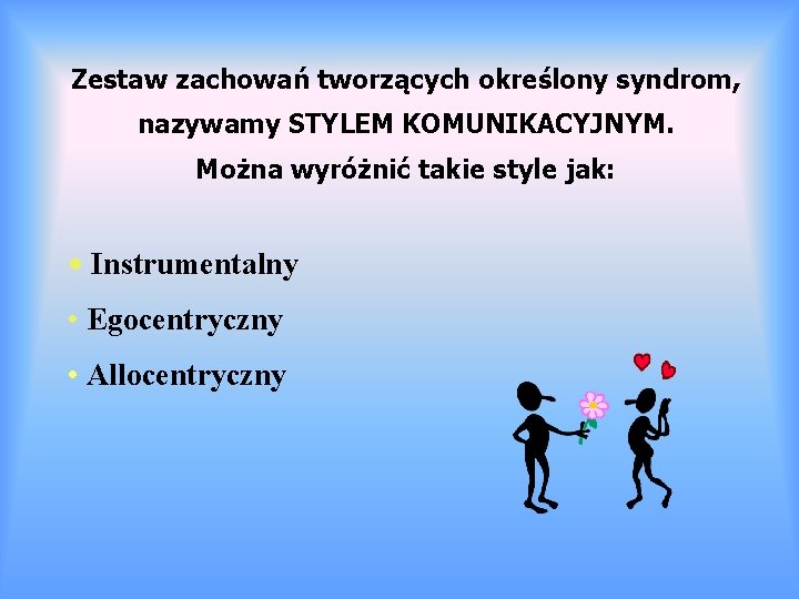 Zestaw zachowań tworzących określony syndrom, nazywamy STYLEM KOMUNIKACYJNYM. Można wyróżnić takie style jak: •