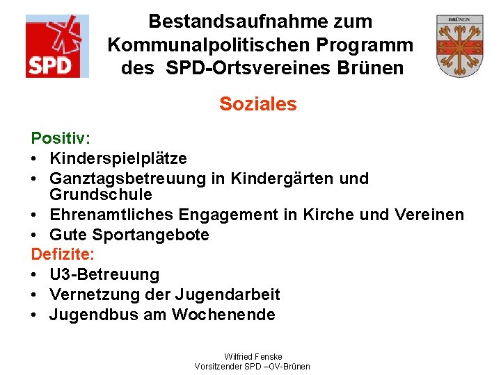 Bestandsaufnahme zum Kommunalpolitischen Programm des SPD-Ortsvereines Brünen Soziales Positiv: • Kinderspielplätze • Ganztagsbetreuung in